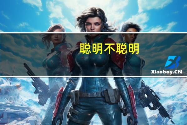 聪明不聪明(关于聪明不聪明简述)