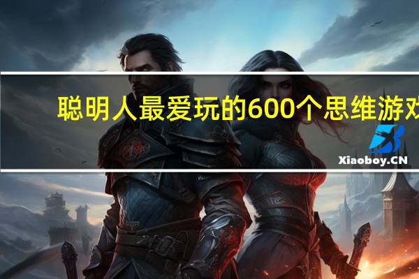 聪明人最爱玩的600个思维游戏(关于聪明人最爱玩的600个思维游戏简述)