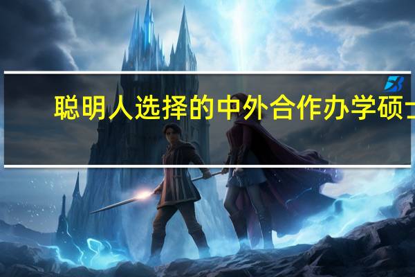 聪明人选择的中外合作办学硕士，浙江地区院校大汇总！