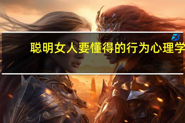 聪明女人要懂得的行为心理学(关于聪明女人要懂得的行为心理学简述)