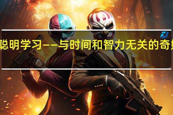 聪明学习——与时间和智力无关的奇妙方法(关于聪明学习——与时间和智力无关的奇妙方法简述)