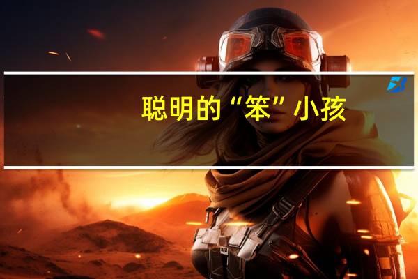 聪明的“笨”小孩：孩子思维训练好方法(关于聪明的“笨”小孩：孩子思维训练好方法简述)