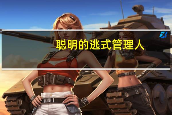 聪明的逃式管理人(关于聪明的逃式管理人简述)