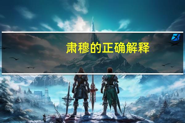 肃穆的正确解释（肃穆）