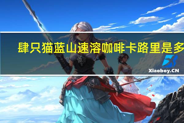 肆只猫 蓝山速溶咖啡卡路里是多少