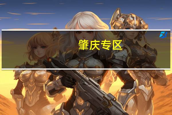 肇庆专区(关于肇庆专区简述)