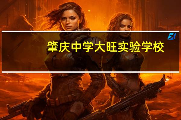 肇庆中学大旺实验学校(关于肇庆中学大旺实验学校简述)