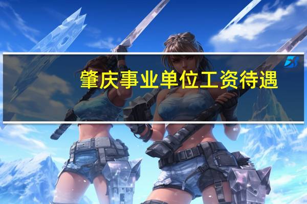 肇庆事业单位工资待遇