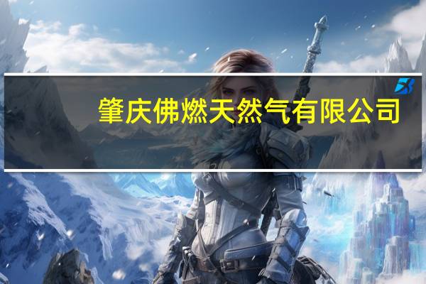 肇庆佛燃天然气有限公司(关于肇庆佛燃天然气有限公司简述)