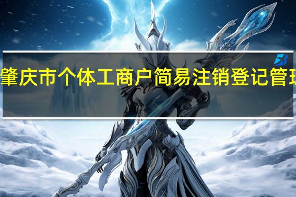 肇庆市个体工商户简易注销登记管理办法(关于肇庆市个体工商户简易注销登记管理办法简述)