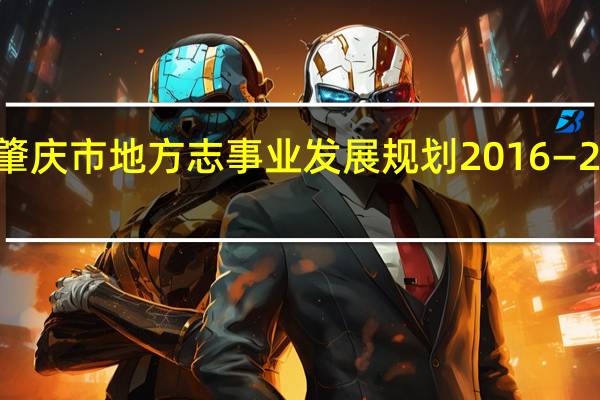 肇庆市地方志事业发展规划 2016—2020年(关于肇庆市地方志事业发展规划 2016—2020年简述)