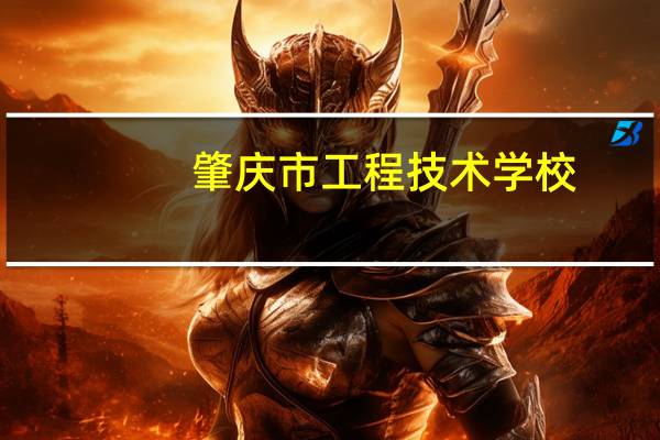 肇庆市工程技术学校(关于肇庆市工程技术学校简述)