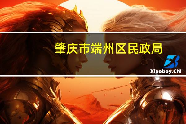 肇庆市端州区民政局(关于肇庆市端州区民政局简述)