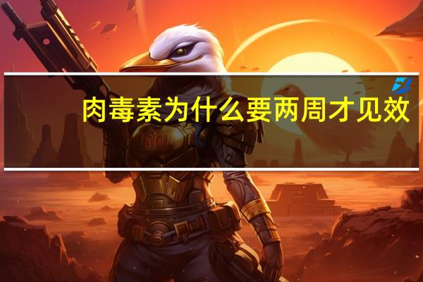 肉毒素为什么要两周才见效？肉毒素是什么