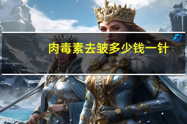 肉毒素去皱多少钱一针(什么是肉毒素注射祛皱)