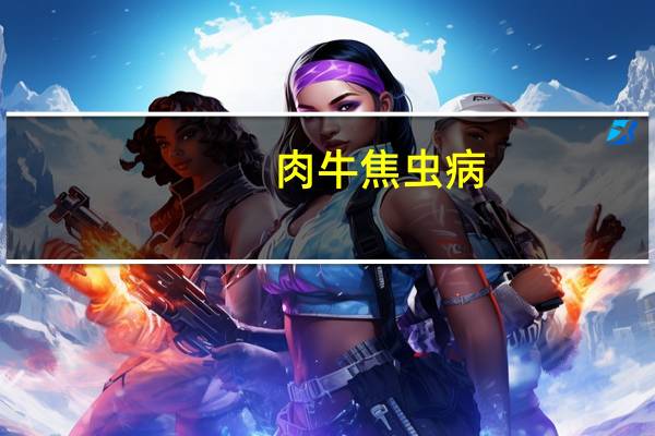 肉牛焦虫病(关于肉牛焦虫病简述)