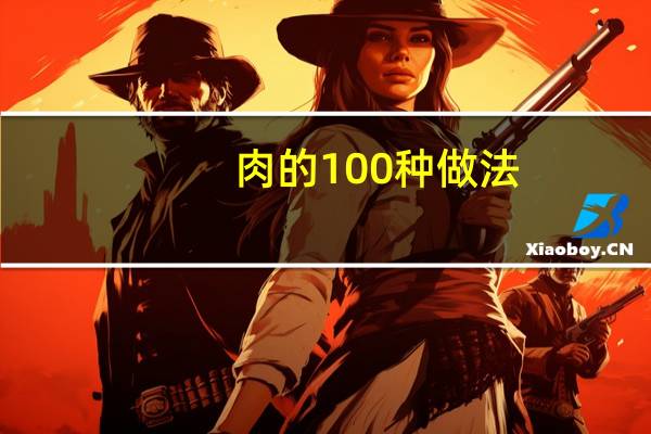 肉的100种做法(关于肉的100种做法简述)