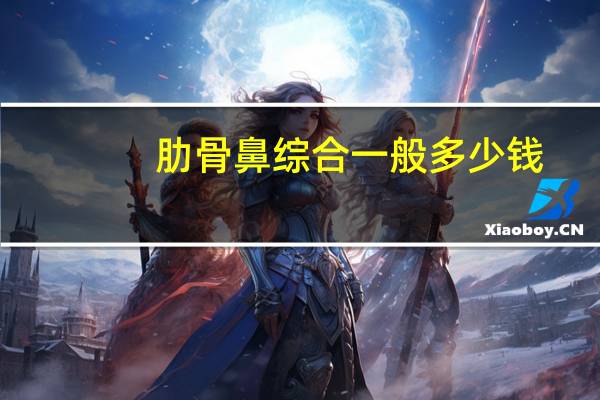 肋骨鼻综合一般多少钱？隆鼻手术一般多少钱