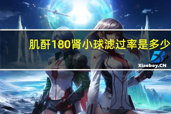 肌酐180肾小球滤过率是多少（肾小球滤过率是多少）