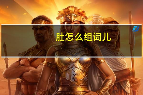 肚怎么组词儿（肚怎么组词）