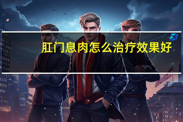 肛门息肉怎么治疗效果好（肛门息肉怎么治疗）
