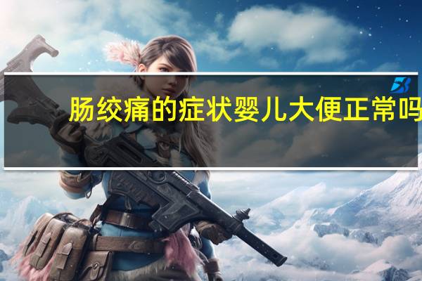 肠绞痛的症状婴儿大便正常吗（肠绞痛的症状婴儿大便）