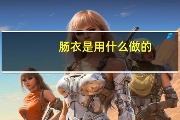 肠衣是用什么做的?(肠衣是用什么做的)