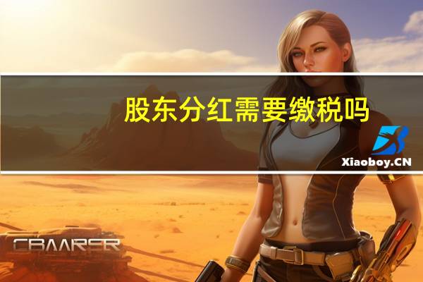 股东分红需要缴税吗（股东分红如何缴税）
