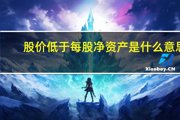 股价低于每股净资产是什么意思？意味着什么？