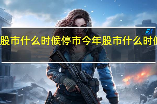 股市什么时候停市 今年股市什么时候休市