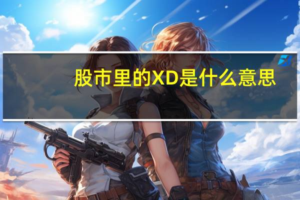 股市里的XD是什么意思（xd股是什么意思）