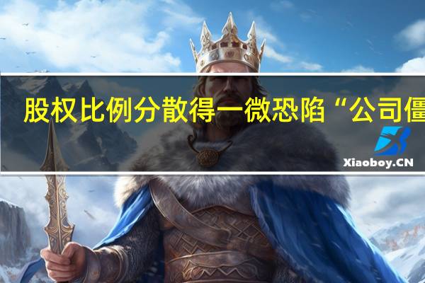 股权比例分散 得一微恐陷“公司僵局”