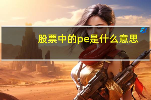 股票中的pe是什么意思（股市pe是什么意思）