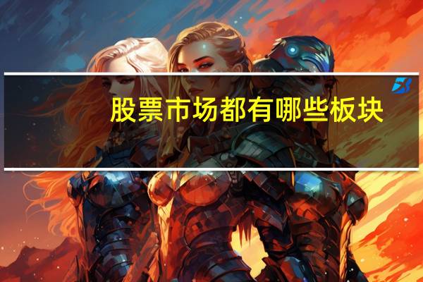 股票市场都有哪些板块？在股市怎么看股票？