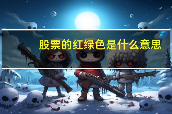 股票的红绿色是什么意思（股票红绿代表什么）