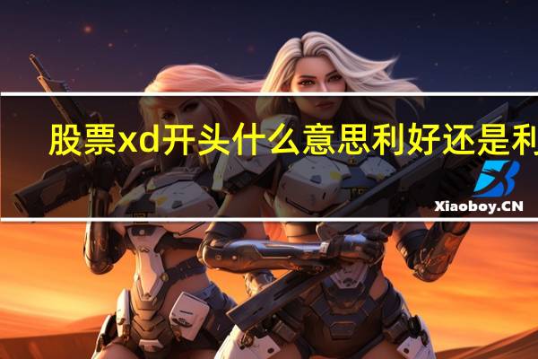 股票xd开头什么意思利好还是利空（xd是什么意思很污）