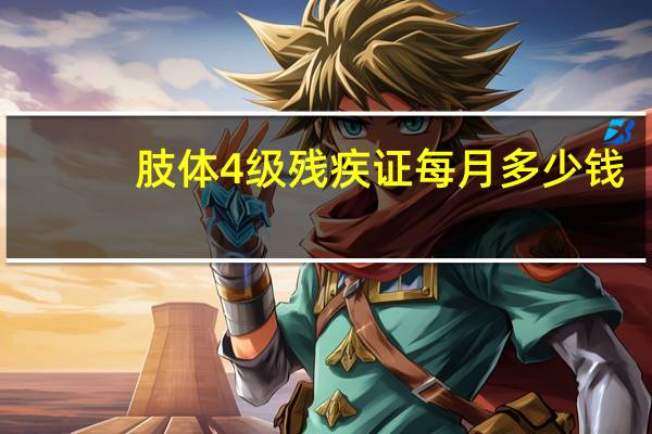 肢体4级残疾证每月多少钱