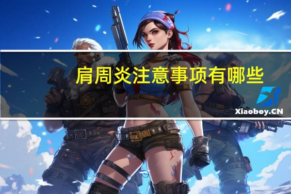 肩周炎注意事项有哪些(肩周炎注意事项)