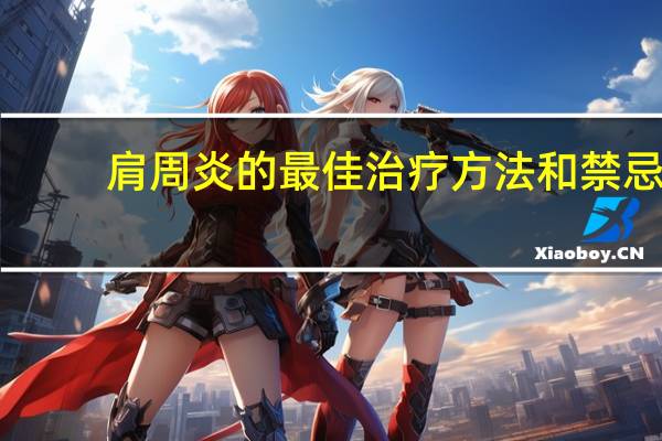 肩周炎的最佳治疗方法和禁忌（肩周炎的最佳治疗方法）