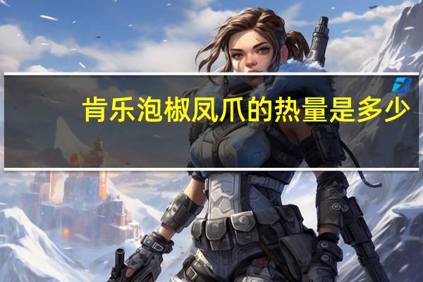 肯乐 泡椒凤爪的热量是多少