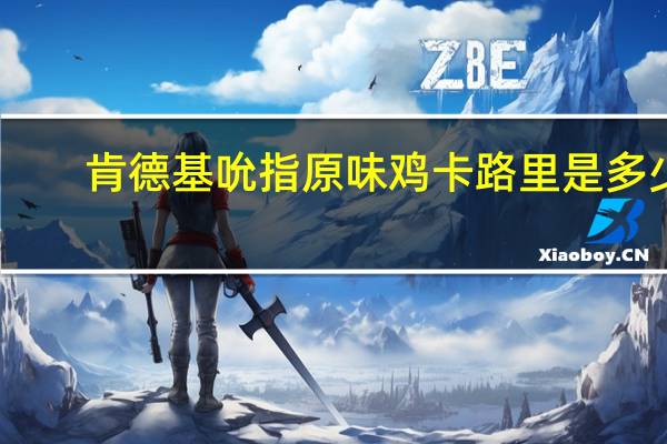 肯德基 吮指原味鸡卡路里是多少