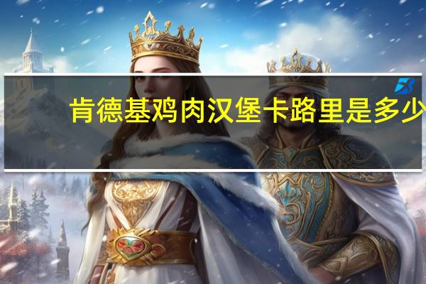 肯德基 鸡肉汉堡卡路里是多少