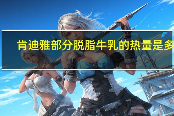 肯迪雅 部分脱脂牛乳的热量是多少