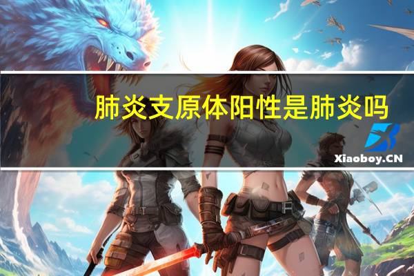 肺炎支原体阳性是肺炎吗?（肺炎支原体阳性是肺炎吗）