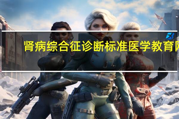 肾病综合征诊断标准医学教育网（肾病综合征诊断标准是什么）
