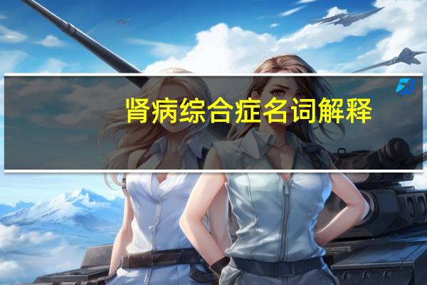 肾病综合症名词解释（原发性肾病综合征名词解释）