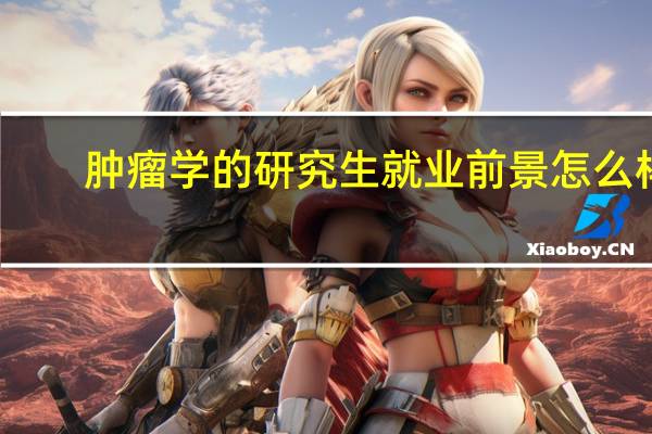肿瘤学的研究生就业前景怎么样