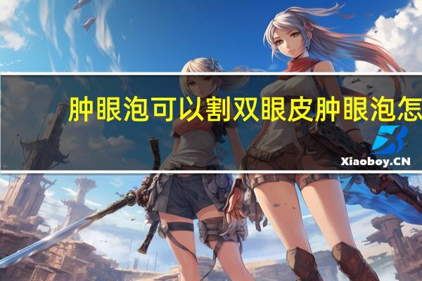 肿眼泡可以割双眼皮 肿眼泡怎么做双眼皮自然