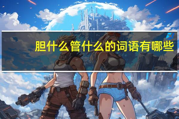 胆什么管什么的词语有哪些?