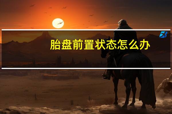 胎盘前置状态怎么办（胎盘前置状态什么样）